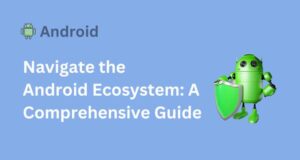 Navigate the Android Ecosystem