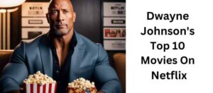 Dwayne Johnson’s Top 10 Best Movies On Netflix